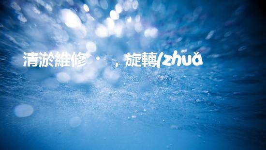 清淤維修，旋轉(zhuǎn)設(shè)備來襲！